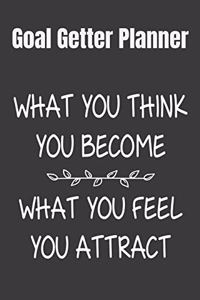 Goal Getter Planner What You Think You Become, What You Feel You Attract