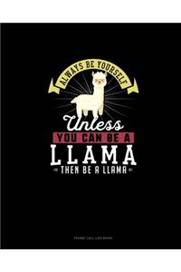 Always Be Yourself Unless You Can Be A Llama Then Be A Llama