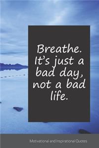 Breathe. It's just a bad day, not a bad life.