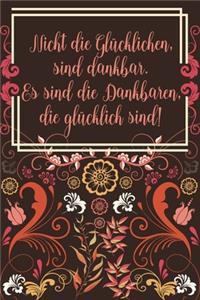 Nicht die glücklichen sind dankbar Es sind die Dankbaren die glücklich sind