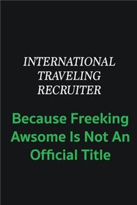 International Traveling Recruiter because freeking awsome is not an offical title