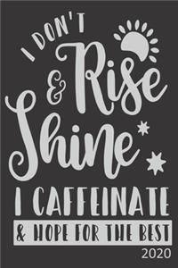 I Don't Rise & Shine I Caffeinate & Hope For The Best - 2020