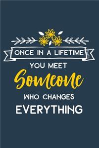 Once In A Lifetime You Meet Someone Who Changes Everything