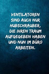 Ventilatoren sind auch nur Hubschrauber, die ihren Traum aufgegeben haben und nun im Büro arbeiten.