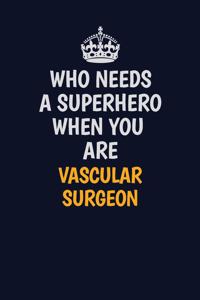 Who Needs A Superhero When You Are Vascular surgeon: Career journal, notebook and writing journal for encouraging men, women and kids. A framework for building your career.