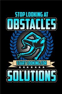 Stop Looking At Obstacles Start Looking For Solutions