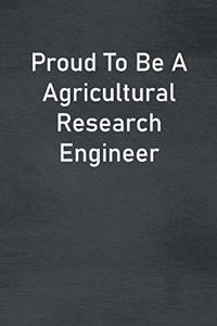 Proud To Be A Agricultural Research Engineer