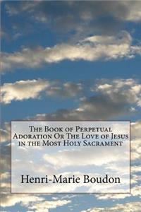 Book of Perpetual Adoration Or The Love of Jesus in the Most Holy Sacrament