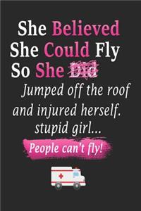 She Believed She Could Fly So she jumped off the roof and injured herself. stupid Girl... People Can't fly!