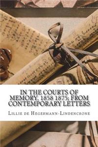 In the Courts of Memory, 1858 1875; from Contemporary Letters