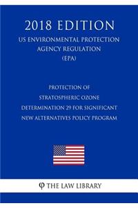 Protection of Stratospheric Ozone - Determination 29 for Significant New Alternatives Policy Program (US Environmental Protection Agency Regulation) (EPA) (2018 Edition)