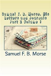 Samuel F. B. Morse, His Letters and Journals Part 2 Volume 1