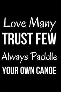 Love Many Trust Few Always Paddle Your Own Canoe