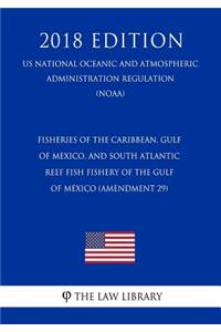 Fisheries of the Caribbean, Gulf of Mexico, and South Atlantic - Reef Fish Fishery of the Gulf of Mexico (Amendment 29) (Us National Oceanic and Atmospheric Administration Regulation) (Noaa) (2018 Edition)