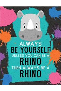 Always Be Yourself Unless You Can Be a Rhino Then Always Be a Rhino