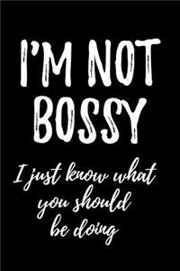 I'm Not Bossy I Just Know What You Should Be Doing