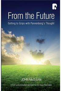 From the Future: Getting to Grips with Pannenberg's Thought: Getting To Grips With Pannenberg's Thought