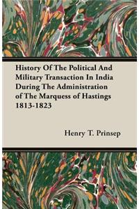 History of the Political and Military Transaction in India During the Administration of the Marquess of Hastings 1813-1823