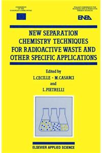 New Separation Chemistry Techniques for Radioactive Waste and Other Specific Applications