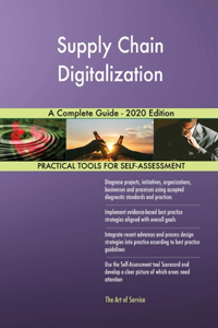 Supply Chain Digitalization A Complete Guide - 2020 Edition