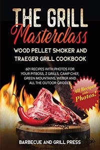 The Grill Masterclass - Wood Pellet Smoker and Traeger Grill Cookbook