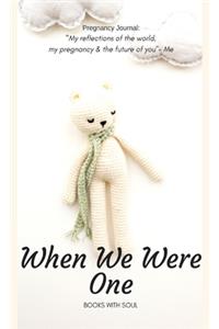 Pregnancy Journal: When We Were One: My reflections of the world, pregnancy & the future of you.