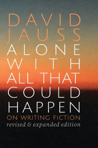 Alone with All That Could Happen: On Writing Fiction