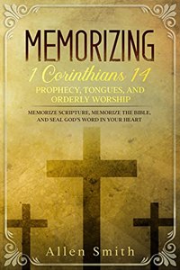 Memorizing 1 Corinthians 14 - Prophecy, Tongues, and Orderly Worship