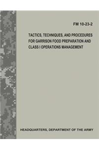 Tactics, Techniques, and Procedures for Garrison Food Preparation and Class I Operations Management (FM 10-23-2)
