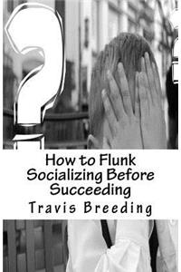 How to Flunk Socializing Before Succeeding