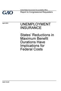 Unemployment insurance, states' reductions in maximum benefit durations have implications for federal costs