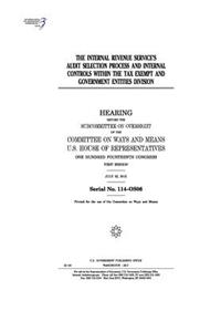 The Internal Revenue Service's audit selection process and internal controls within the Tax Exempt and Government Entities division