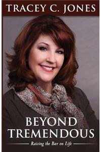 Beyond Tremendous: Raising the Bar on Life