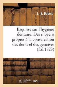 Esquisse Sur l'Hygiène Dentaire. Analyse Des Moyens Propres À La Conservation Des Dents Et Gencives