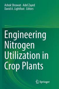 Engineering Nitrogen Utilization in Crop Plants