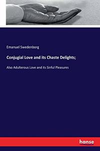 Conjugial Love and its Chaste Delights;