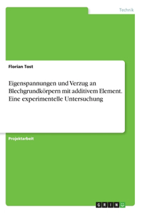 Eigenspannungen und Verzug an Blechgrundkörpern mit additivem Element. Eine experimentelle Untersuchung