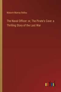 Naval Officer: or, The Pirate's Cave: a Thrilling Story of the Last War