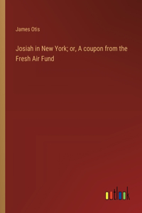 Josiah in New York; or, A coupon from the Fresh Air Fund