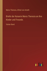 Briefe der Kaiserin Maria Theresia an ihre Kinder und Freunde.