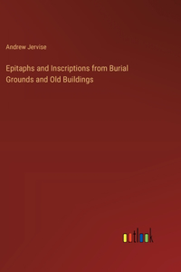 Epitaphs and Inscriptions from Burial Grounds and Old Buildings