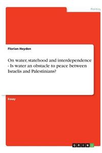 On water, statehood and interdependence - Is water an obstacle to peace between Israelis and Palestinians?