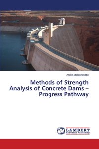 Methods of Strength Analysis of Concrete Dams - Progress Pathway