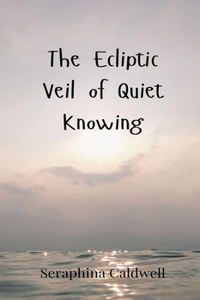 The Ecliptic Veil of Quiet Knowing