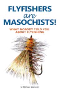 Flyfishers are Masochists!