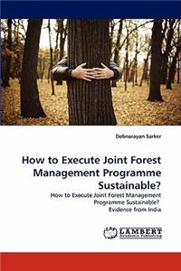 How to Execute Joint Forest Management Programme Sustainable?