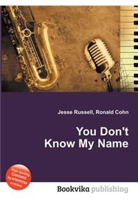 You Don't Know My Name