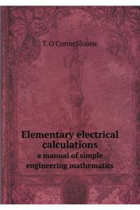 Elementary Electrical Calculations a Manual of Simple Engineering Mathematics