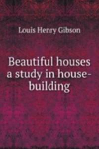 BEAUTIFUL HOUSES A STUDY IN HOUSE-BUILD