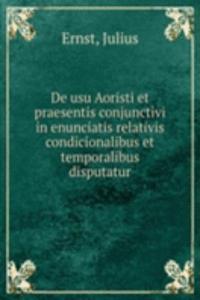 De usu Aoristi et praesentis conjunctivi in enunciatis relativis condicionalibus et temporalibus disputatur